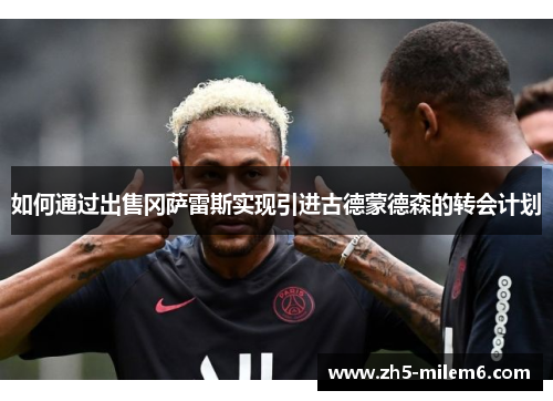 如何通过出售冈萨雷斯实现引进古德蒙德森的转会计划